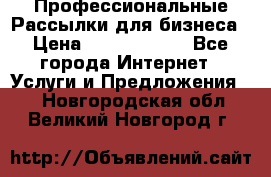 Профессиональные Рассылки для бизнеса › Цена ­ 5000-10000 - Все города Интернет » Услуги и Предложения   . Новгородская обл.,Великий Новгород г.